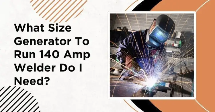 What size generator to run 140 amp welder do I need?